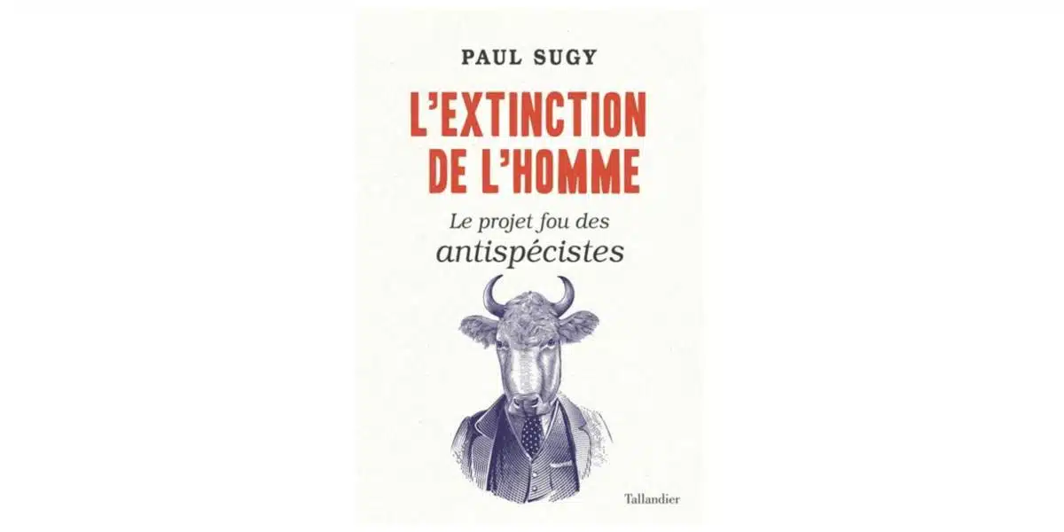 L'extinction de homme le projet fou des antispecistes Paul Sugy